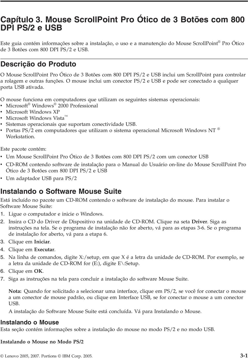 Descrição do Produto O Mouse ScrollPoint Pro Ótico de 3 Botões com 800 DPI PS/2 e USB inclui um ScrollPoint para controlar a rolagem e outras funções.