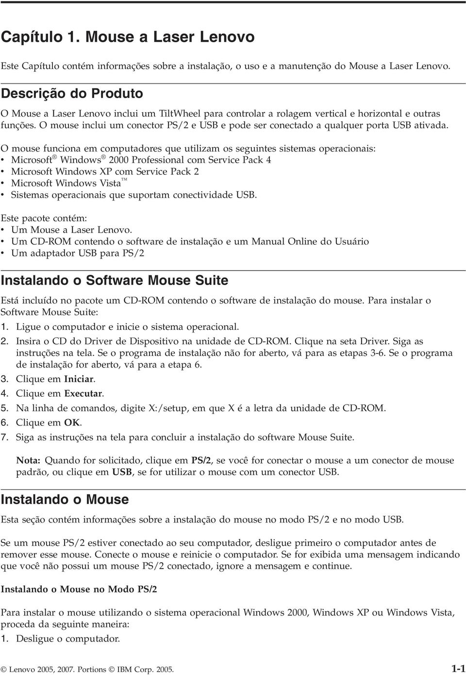 O mouse inclui um conector PS/2 e USB e pode ser conectado a qualquer porta USB ativada.