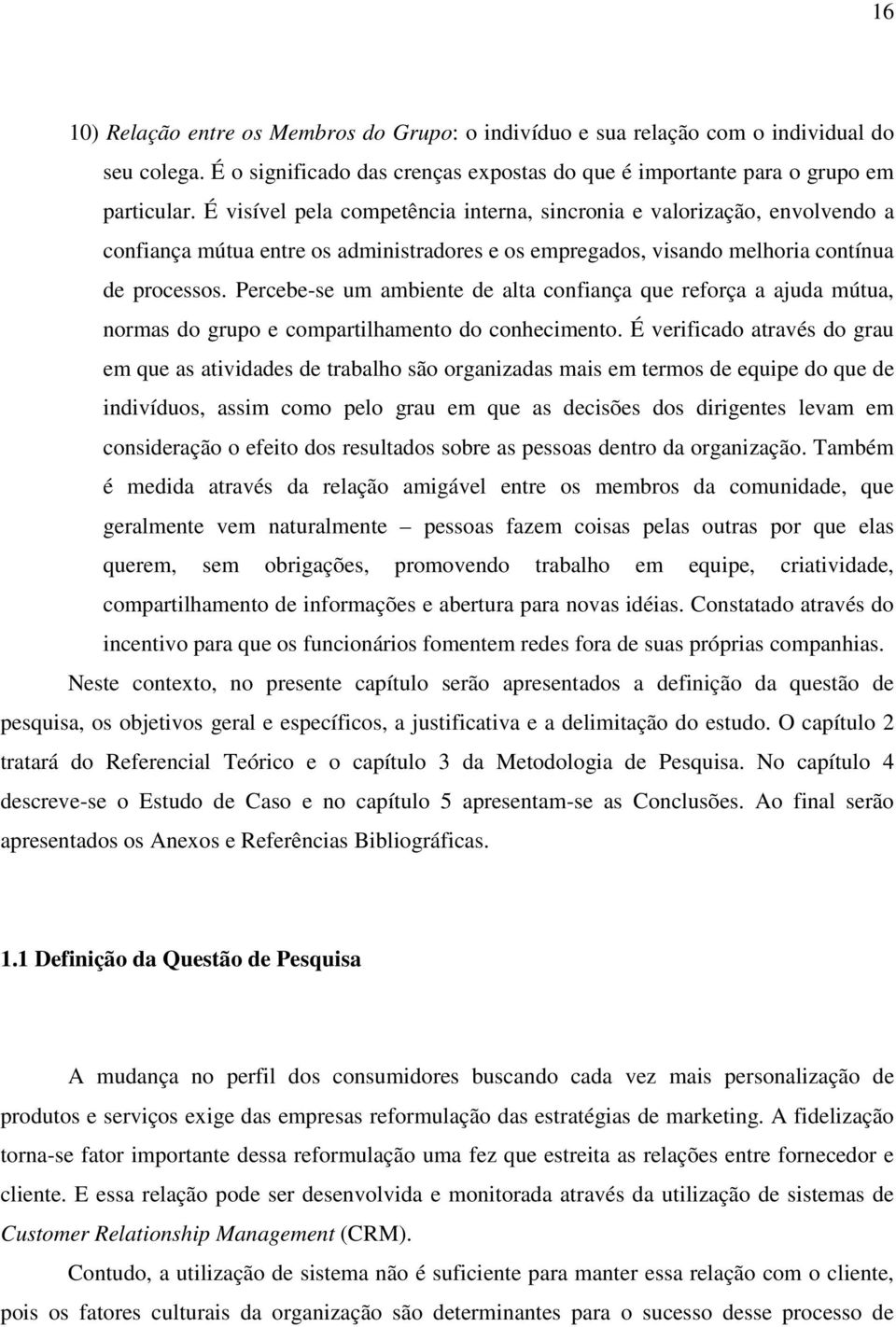 Percebe-se um ambiente de alta confiança que reforça a ajuda mútua, normas do grupo e compartilhamento do conhecimento.