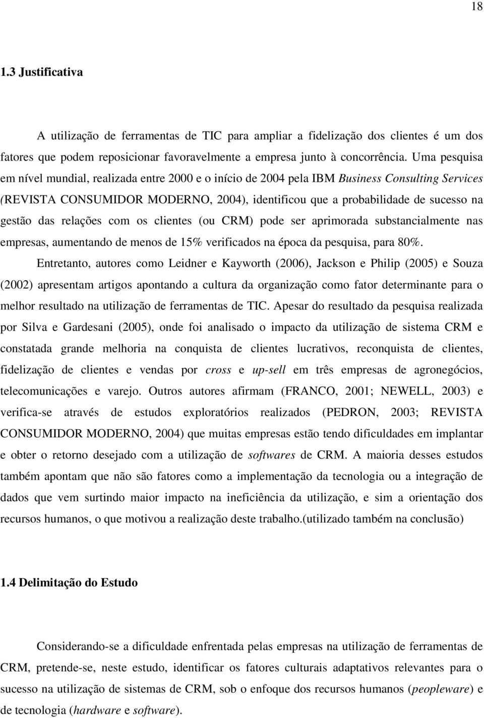 das relações com os clientes (ou CRM) pode ser aprimorada substancialmente nas empresas, aumentando de menos de 15% verificados na época da pesquisa, para 80%.