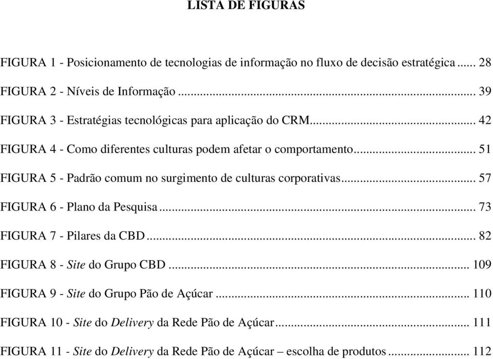 .. 51 FIGURA 5 - Padrão comum no surgimento de culturas corporativas... 57 FIGURA 6 - Plano da Pesquisa... 73 FIGURA 7 - Pilares da CBD.