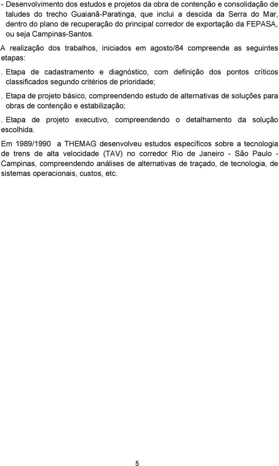 Etapa de cadastramento e diagnóstico, com definição dos pontos críticos classificados segundo critérios de prioridade;.