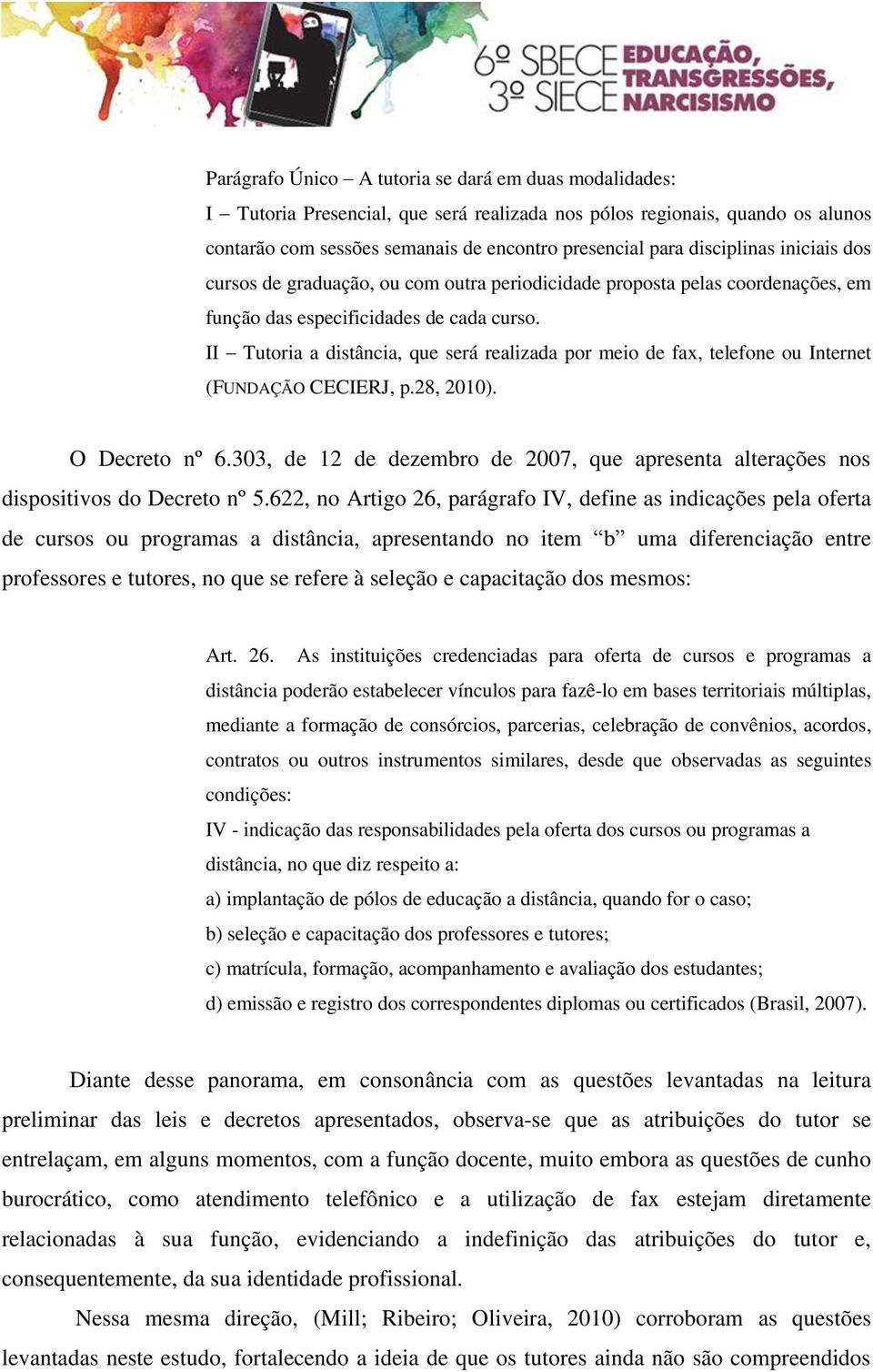 II Tutoria a distância, que será realizada por meio de fax, telefone ou Internet (FUNDAÇÃO CECIERJ, p.28, 2010). O Decreto nº 6.