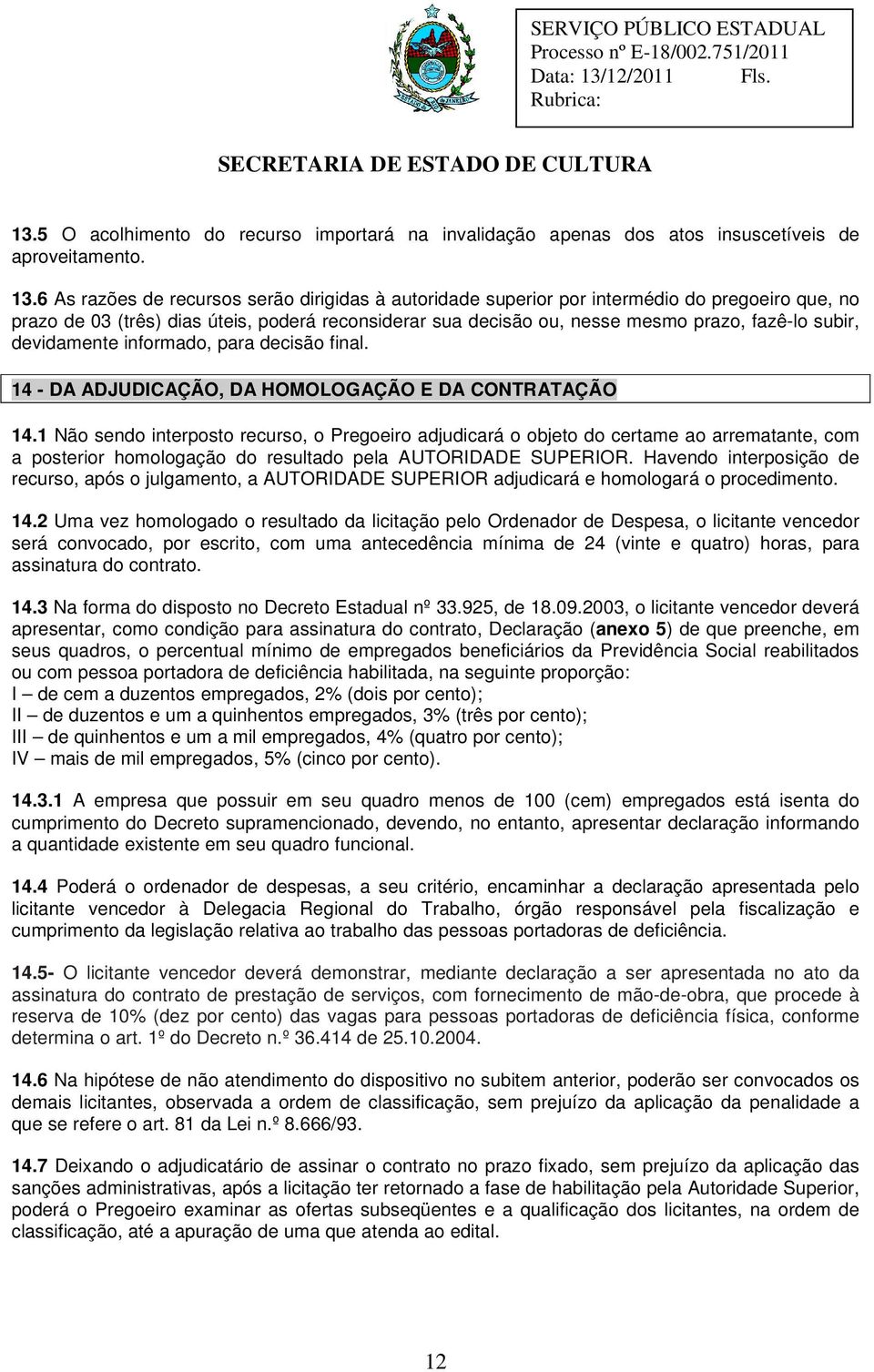 devidamente informado, para decisão final. 14 - DA ADJUDICAÇÃO, DA HOMOLOGAÇÃO E DA CONTRATAÇÃO 14.