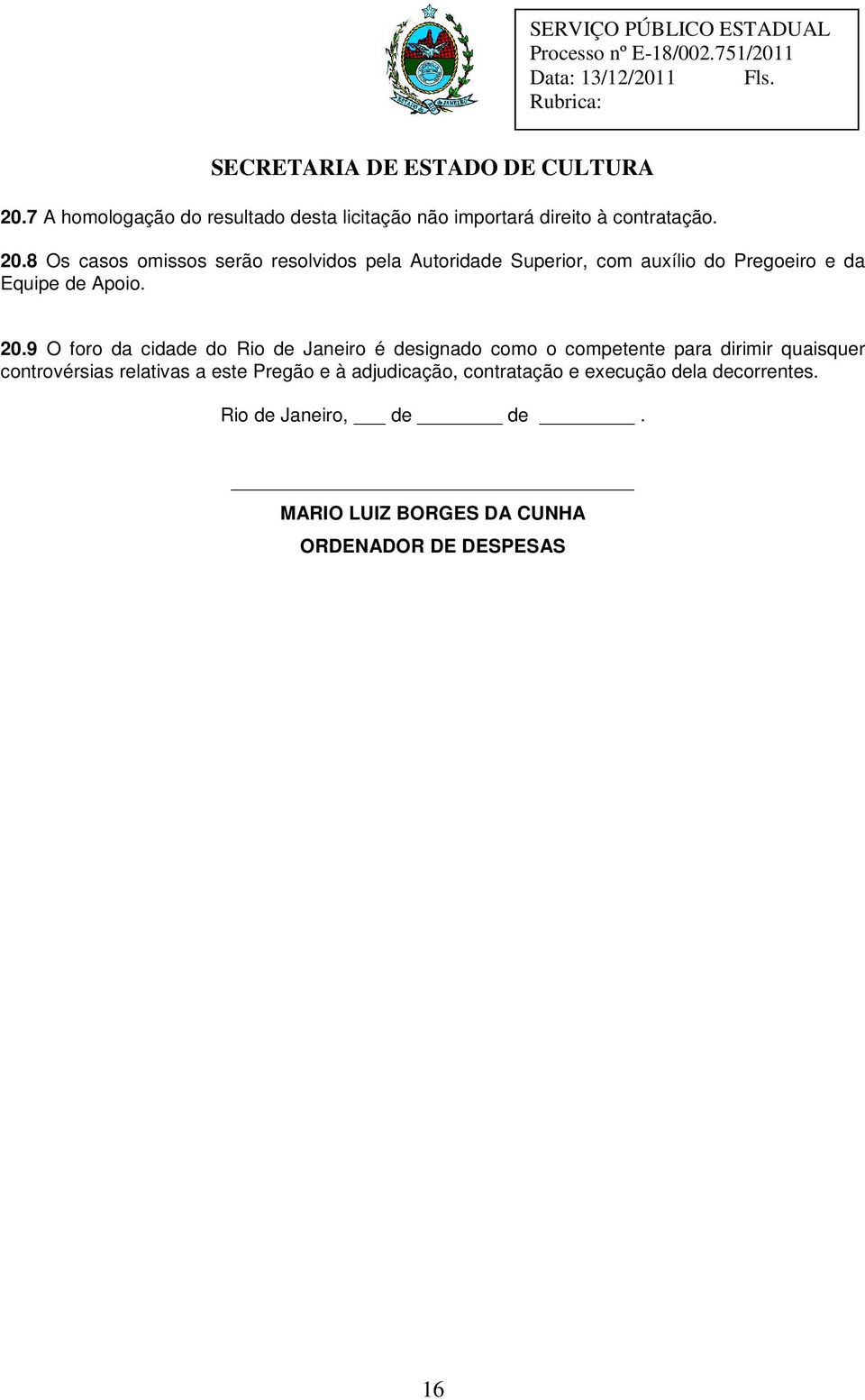 9 O foro da cidade do Rio de Janeiro é designado como o competente para dirimir quaisquer controvérsias relativas