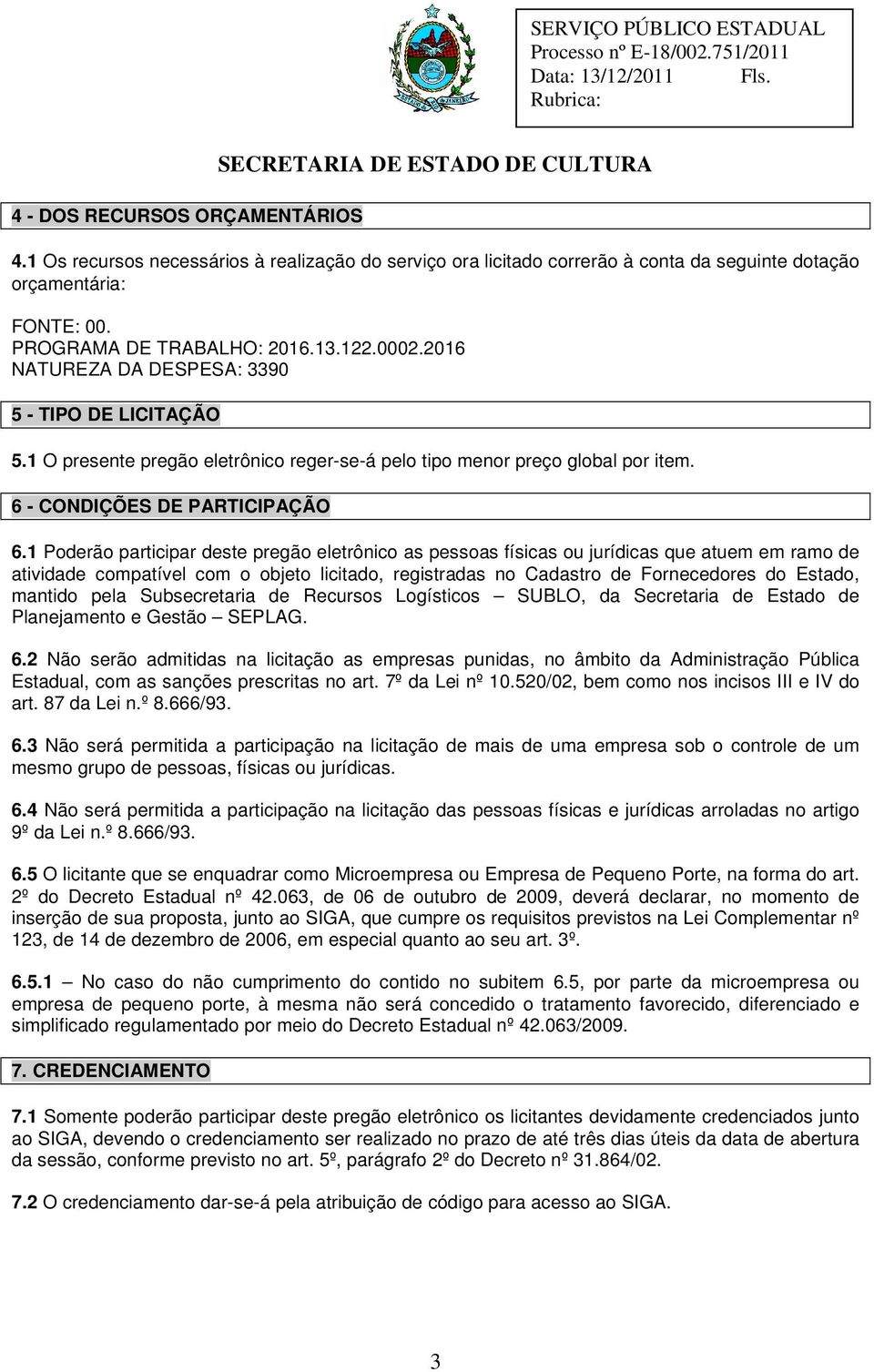 1 Poderão participar deste pregão eletrônico as pessoas físicas ou jurídicas que atuem em ramo de atividade compatível com o objeto licitado, registradas no Cadastro de Fornecedores do Estado,