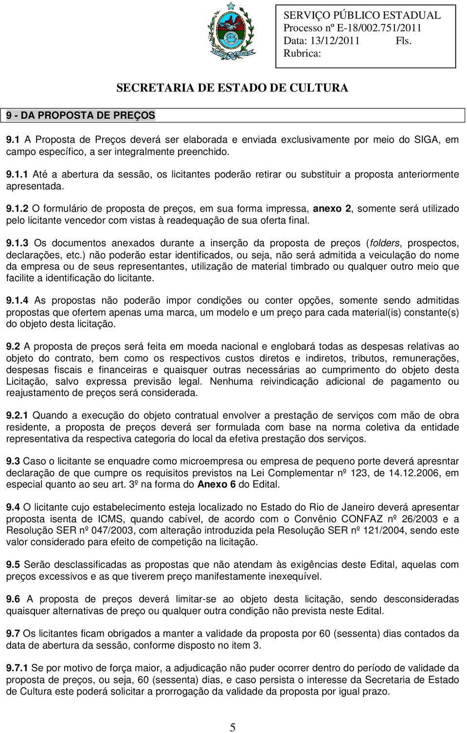 ) não poderão estar identificados, ou seja, não será admitida a veiculação do nome da empresa ou de seus representantes, utilização de material timbrado ou qualquer outro meio que facilite a