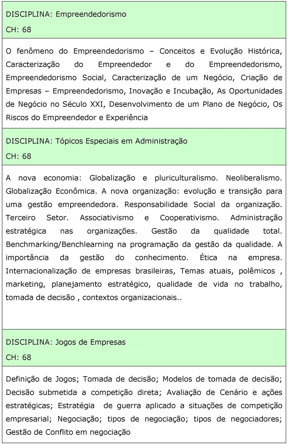 DISCIPLINA: Tópicos Especiais em Administração A nova economia: Globalização e pluriculturalismo. Neoliberalismo. Globalização Econômica.