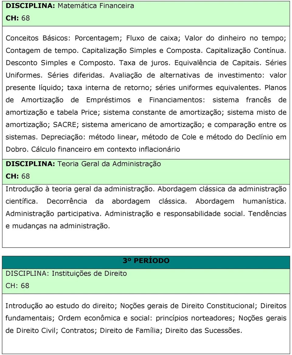 Avaliação de alternativas de investimento: valor presente líquido; taxa interna de retorno; séries uniformes equivalentes.