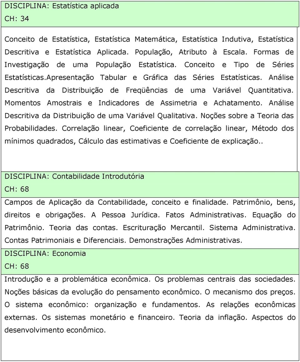 Análise Descritiva da Distribuição de Freqüências de uma Variável Quantitativa. Momentos Amostrais e Indicadores de Assimetria e Achatamento.