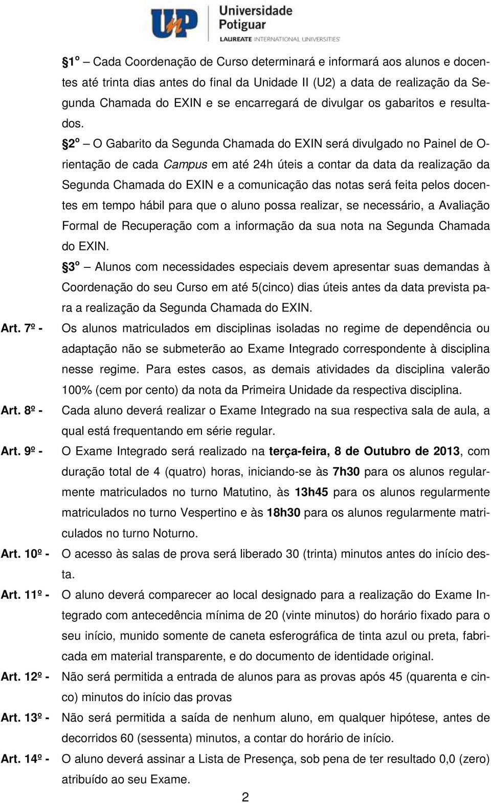 1º - 1 o Cada Coordenação de Curso determinará e informará aos alunos e docentes até trinta dias antes do final da Unidade II (U) a data de realização da Segunda Chamada do EXIN e se encarregará de