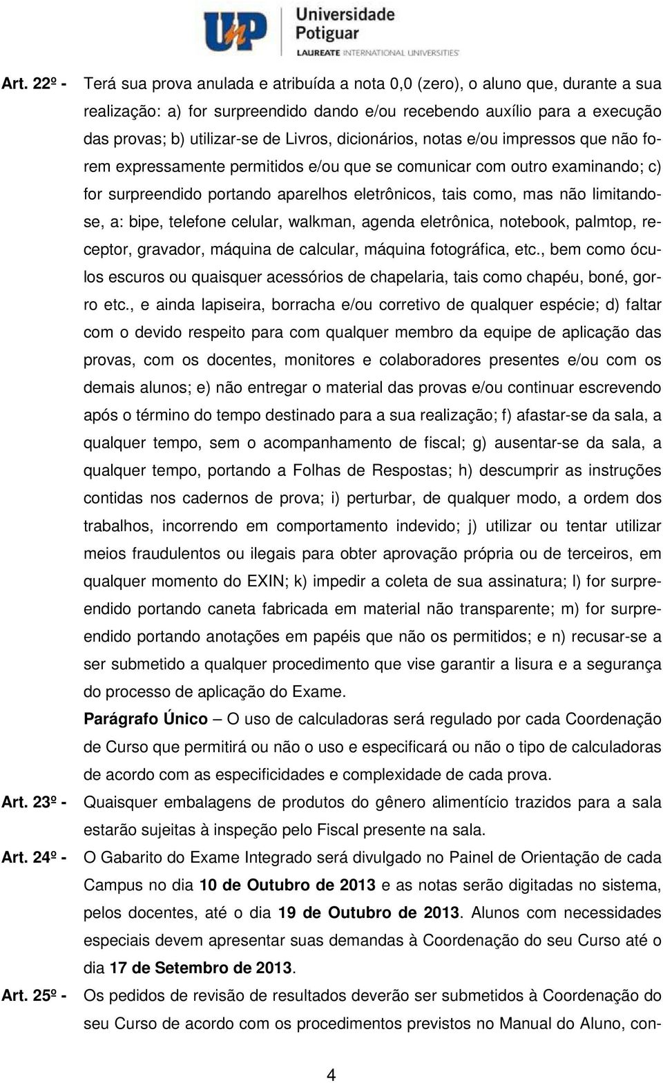 Livros, dicionários, notas e/ou impressos que não forem expressamente permitidos e/ou que se comunicar com outro examinando; c) for surpreendido portando aparelhos eletrônicos, tais como, mas não