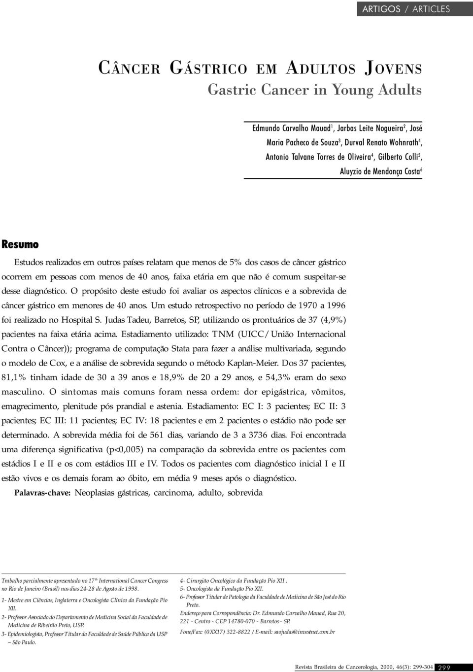 faixa etária em que não é comum suspeitar-se desse diagnóstico. O propósito deste estudo foi avaliar os aspectos clínicos e a sobrevida de câncer gástrico em menores de 40 anos.