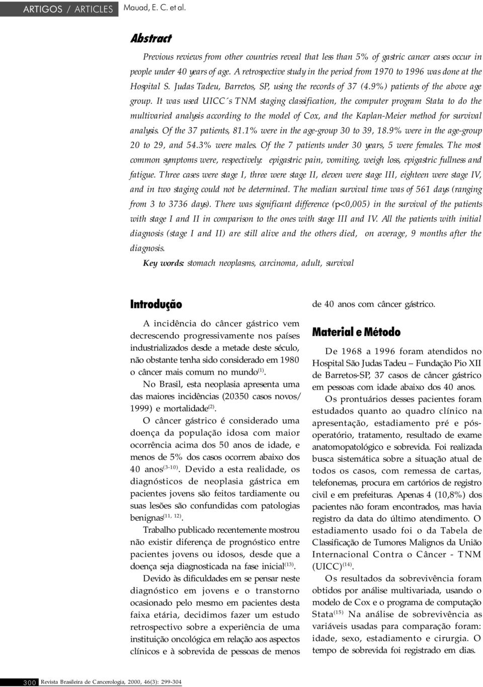 It was used UICC s TNM staging classification, the computer program Stata to do the multivaried analysis according to the model of Cox, and the Kaplan-Meier method for survival analysis.