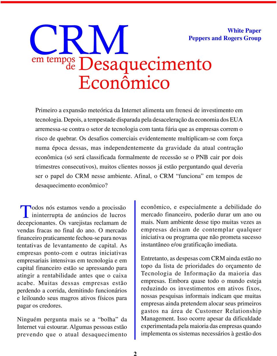 Os desafios comerciais evidentemente multiplicam-se com força numa época dessas, mas independentemente da gravidade da atual contração econômica (só será classificada formalmente de recessão se o PNB