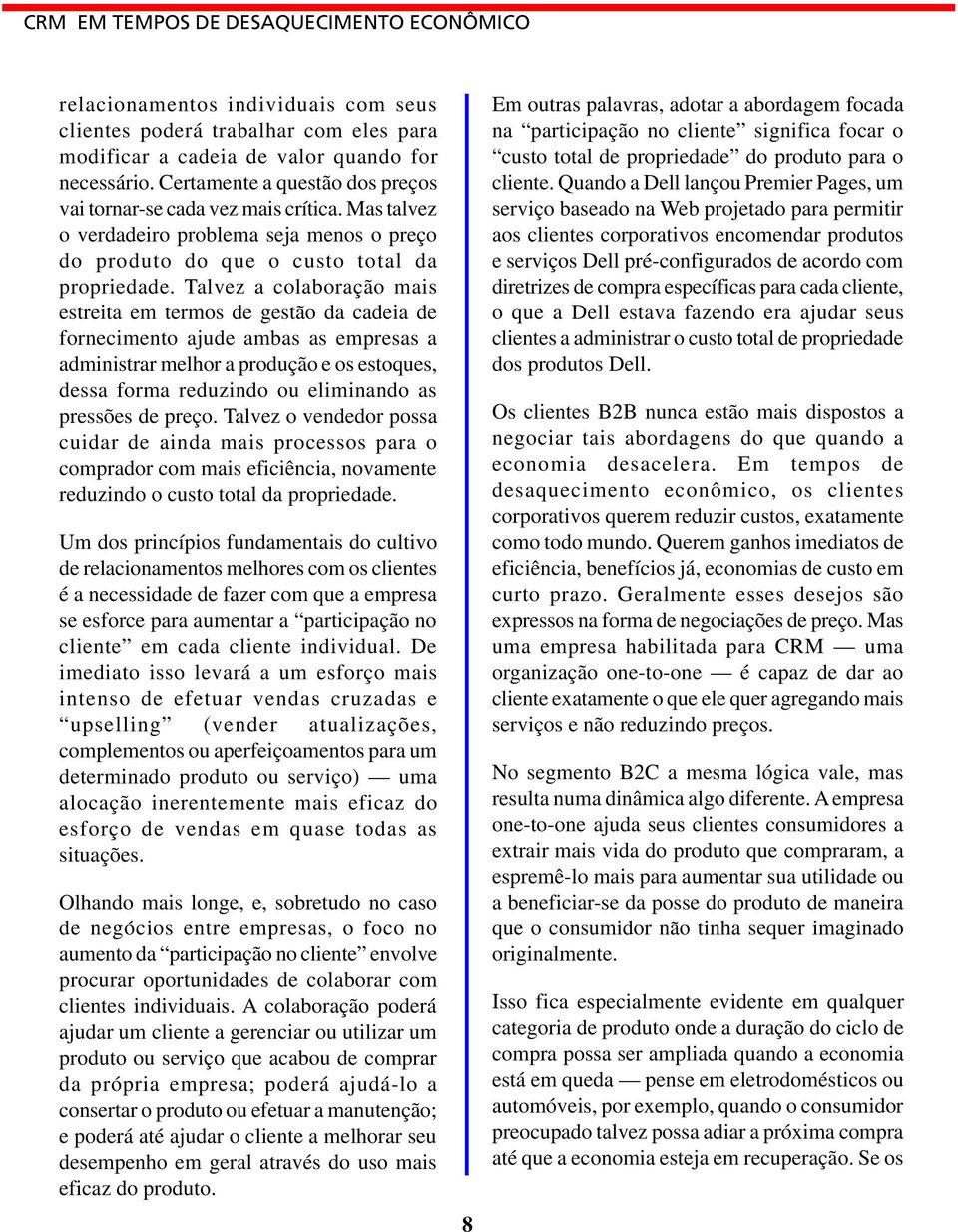 Talvez a colaboração mais estreita em termos de gestão da cadeia de fornecimento ajude ambas as empresas a administrar melhor a produção e os estoques, dessa forma reduzindo ou eliminando as pressões