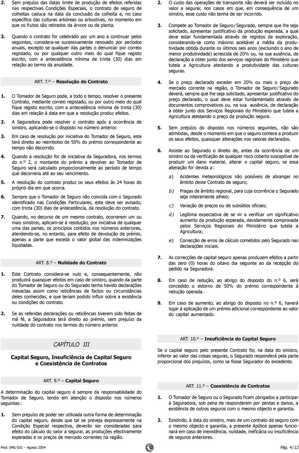 Quando o contrato for celebrado por um ano a continuar pelos seguintes, considera-se sucessivamente renovado por períodos anuais, excepto se qualquer das partes o denunciar por correio registado, ou