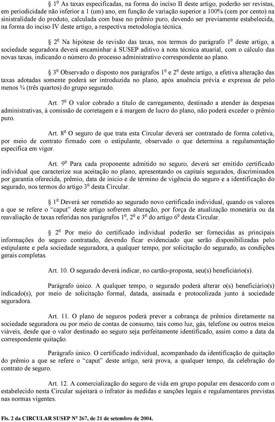 2 o Na hipótese de revisão das taxas, nos termos do parágrafo 1 o deste artigo, a sociedade seguradora deverá encaminhar à SUSEP aditivo à nota técnica atuarial, com o cálculo das novas taxas,