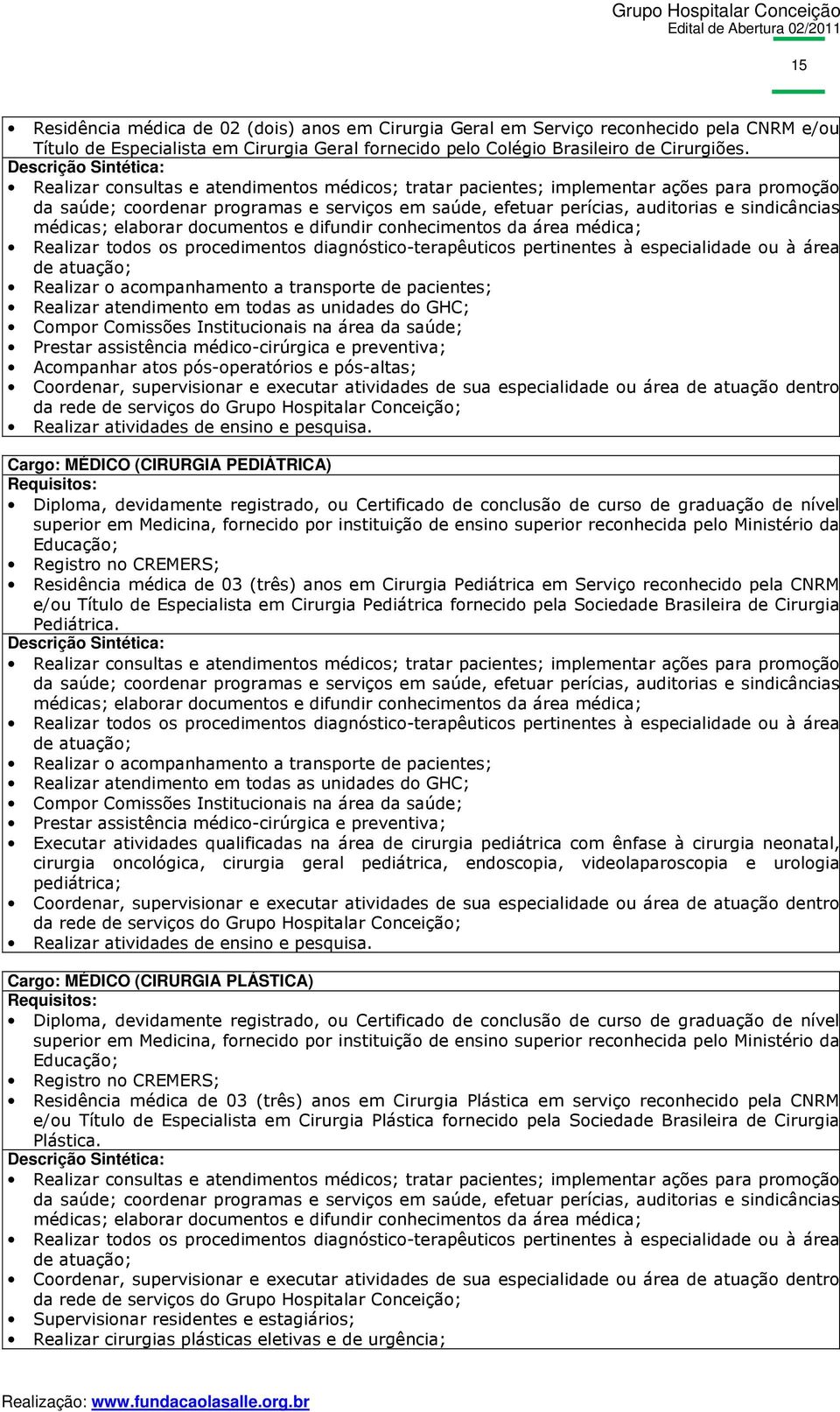 preventiva; Acompanhar atos pós-operatórios e pós-altas; Realizar atividades de ensino e pesquisa.