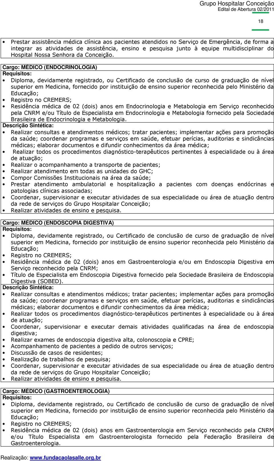 Cargo: MÉDICO (ENDOCRINOLOGIA) Residência médica de 02 (dois) anos em Endocrinologia e Metabologia em Serviço reconhecido pela CNRM e/ou Título de Especialista em Endocrinologia e Metabologia