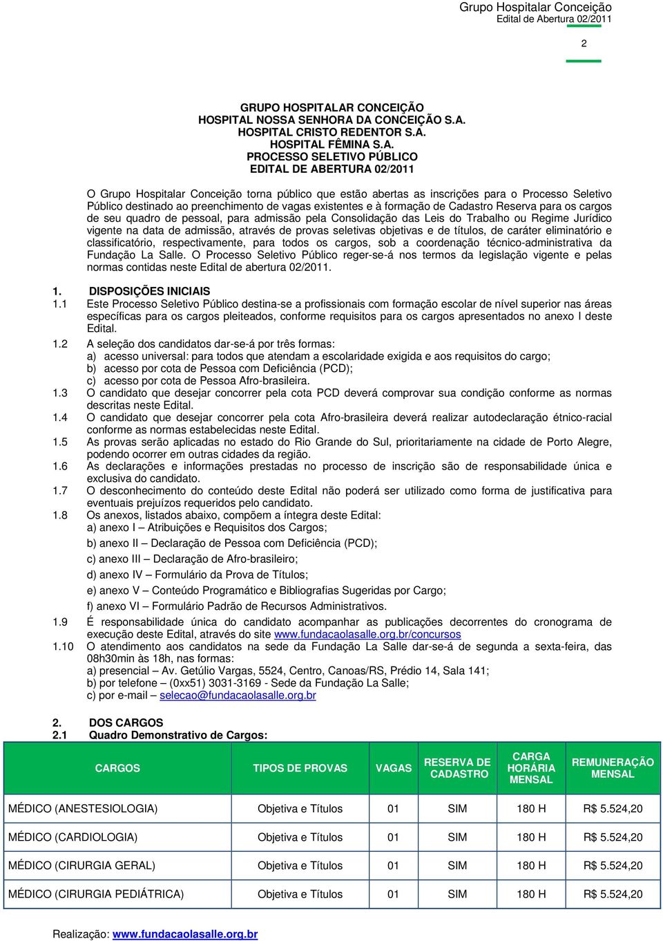 público que estão abertas as inscrições para o Processo Seletivo Público destinado ao preenchimento de vagas existentes e à formação de Cadastro Reserva para os cargos de seu quadro de pessoal, para