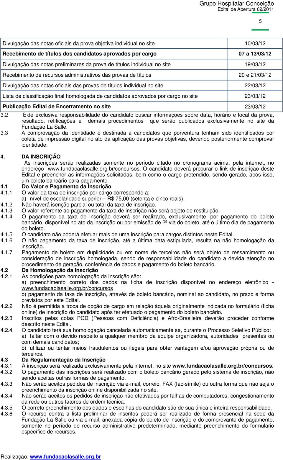 de classificação final homologada de candidatos aprovados por cargo no site 23/03/12 Publicação Edital de Encerramento no site 23/03/12 3.