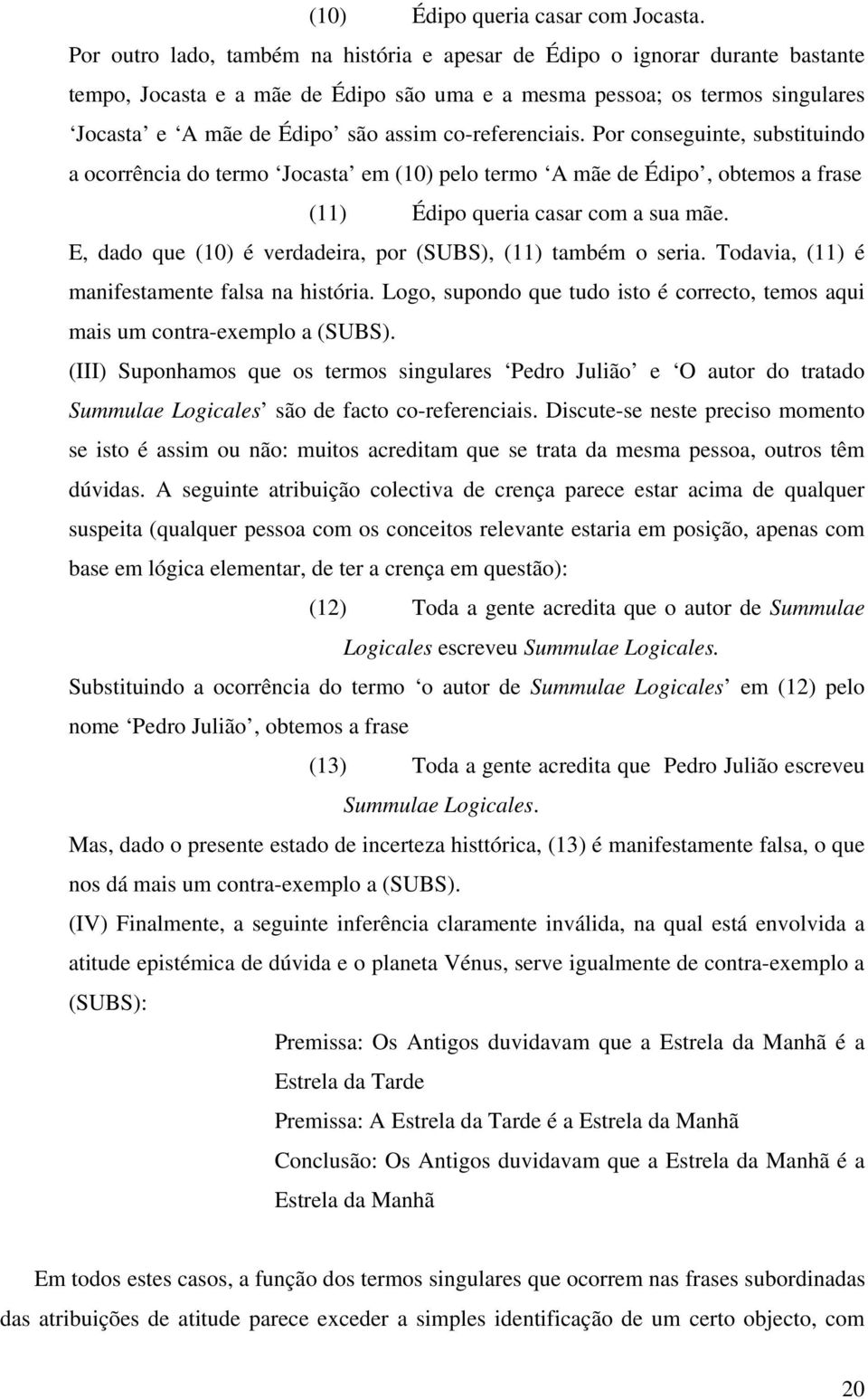 co-referenciais. Por conseguinte, substituindo a ocorrência do termo Jocasta em (10) pelo termo A mãe de Édipo, obtemos a frase (11) Édipo queria casar com a sua mãe.