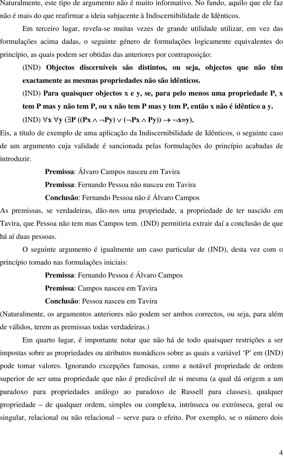 obtidas das anteriores por contraposição: (IND) Objectos discerníveis são distintos, ou seja, objectos que não têm exactamente as mesmas propriedades não são idênticos.