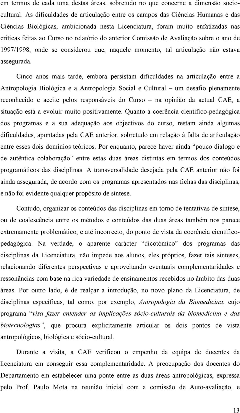 anterior Comissão de Avaliação sobre o ano de 1997/1998, onde se considerou que, naquele momento, tal articulação não estava assegurada.