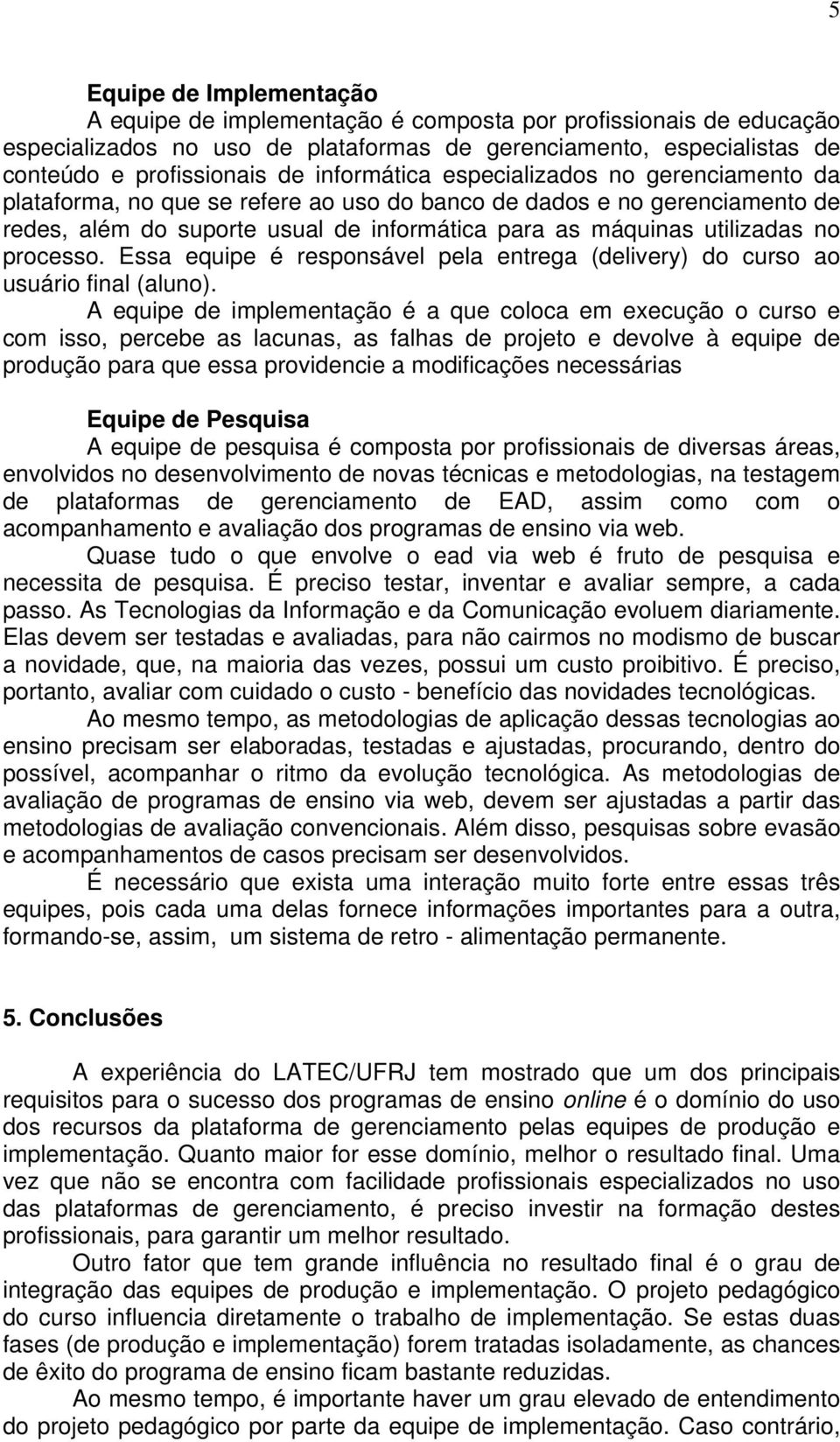 processo. Essa equipe é responsável pela entrega (delivery) do curso ao usuário final (aluno).