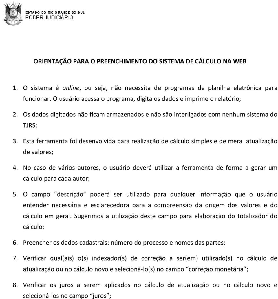 Esta ferramenta foi desenvolvida para realização de cálculo simples e de mera atualização de valores; 4.