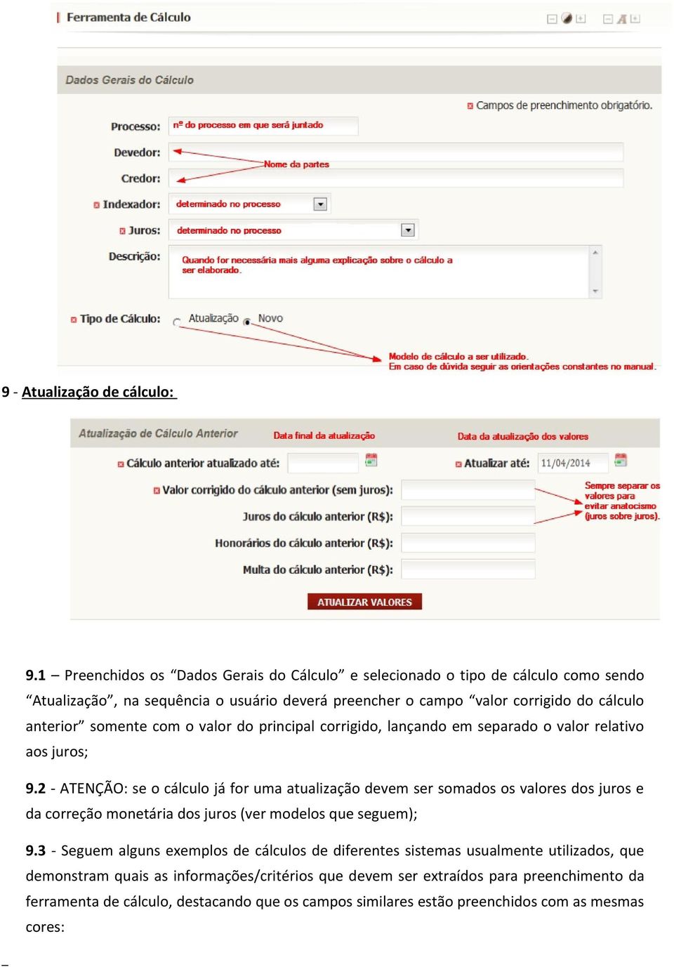 somente com o valor do principal corrigido, lançando em separado o valor relativo aos juros; 9.