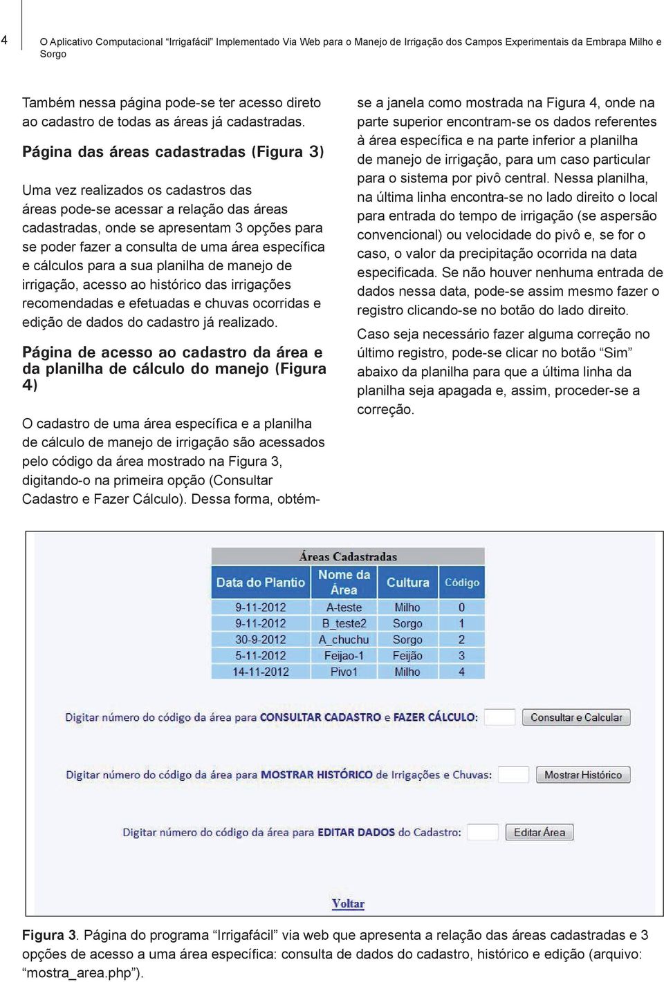 Página das áreas cadastradas (Figura 3) Uma vez realizados os cadastros das áreas pode-se acessar a relação das áreas cadastradas, onde se apresentam 3 opções para se poder fazer a consulta de uma