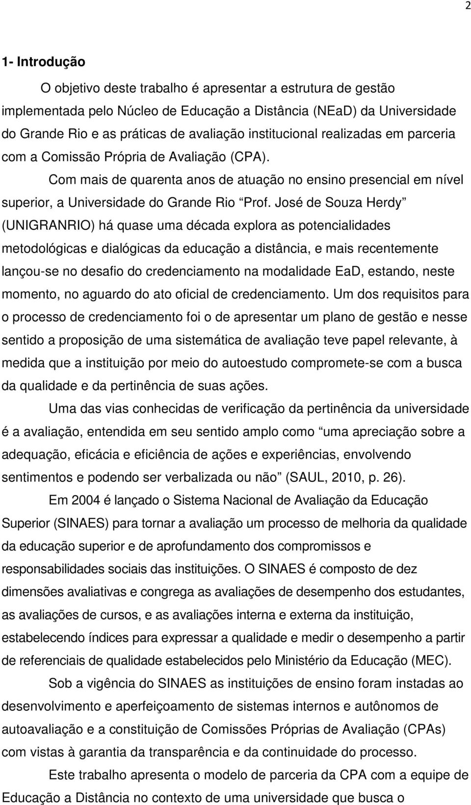 José de Souza Herdy (UNIGRANRIO) há quase uma década explora as potencialidades metodológicas e dialógicas da educação a distância, e mais recentemente lançou-se no desafio do credenciamento na