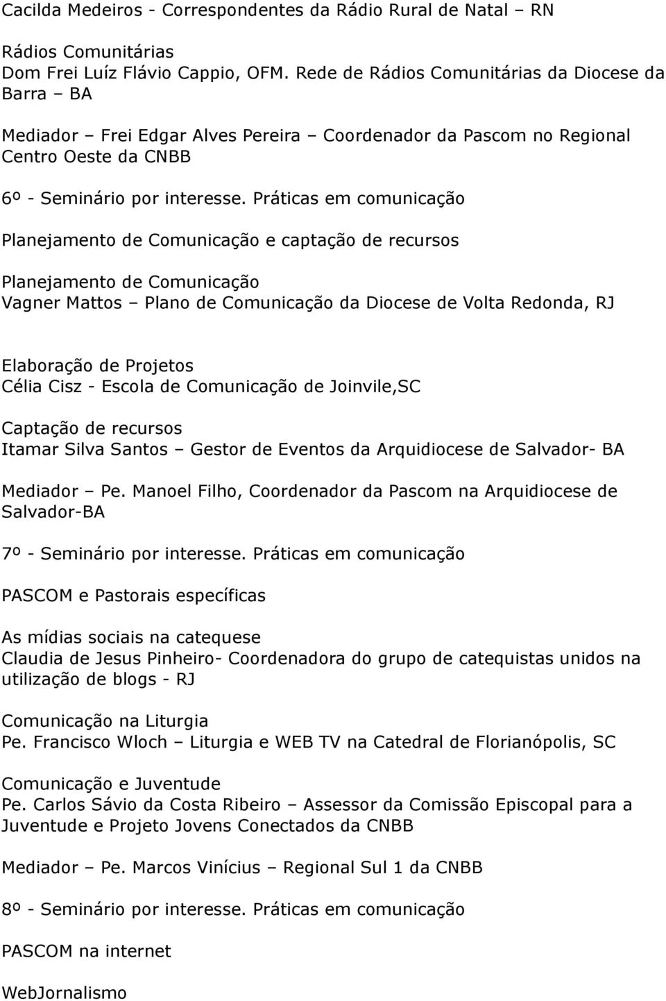 Práticas em comunicação Planejamento de Comunicação e captação de recursos Planejamento de Comunicação Vagner Mattos Plano de Comunicação da Diocese de Volta Redonda, RJ Elaboração de Projetos Célia