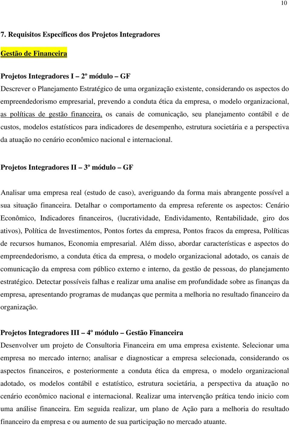 custos, modelos estatísticos para indicadores de desempenho, estrutura societária e a perspectiva da atuação no cenário econômico nacional e internacional.