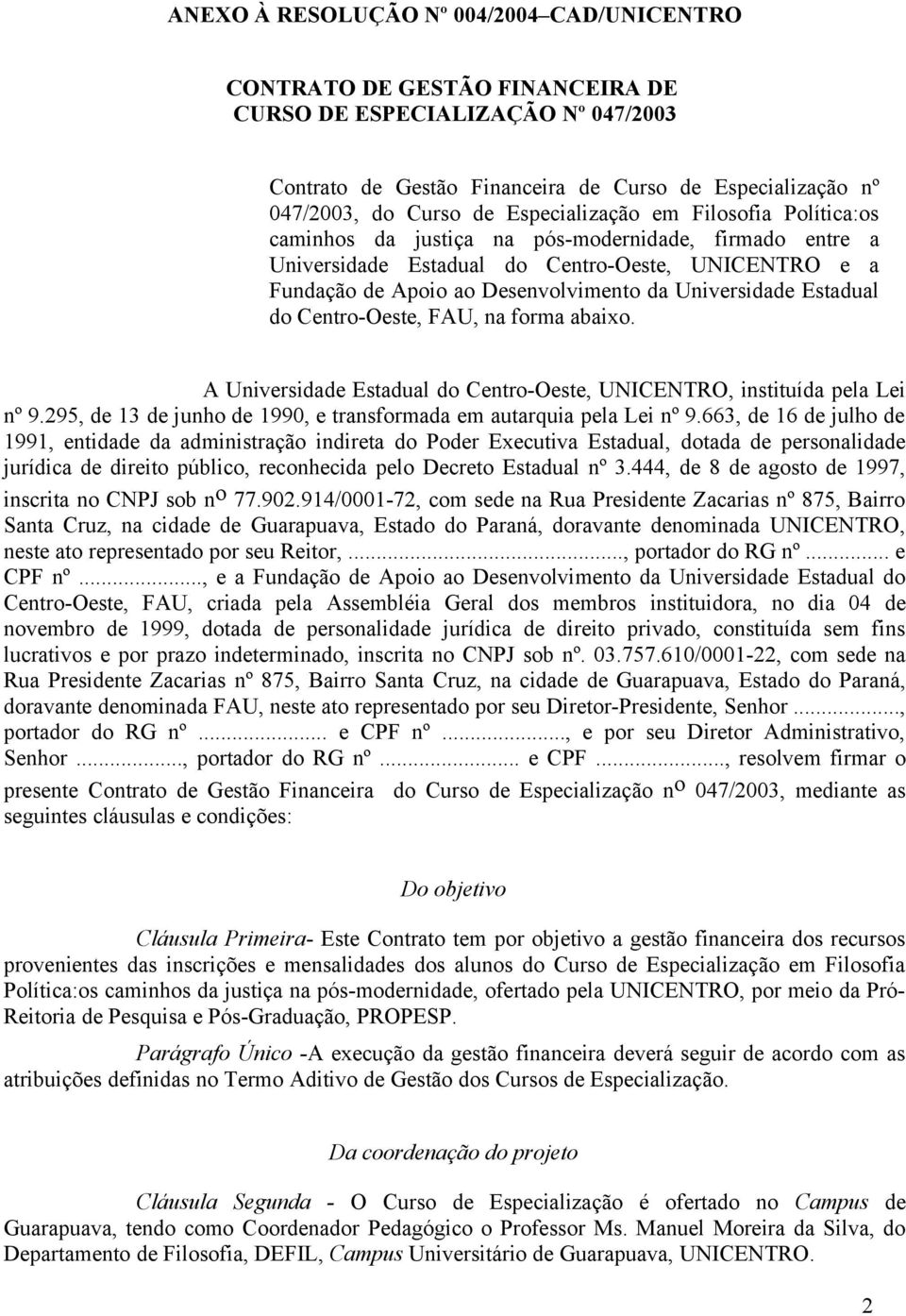 Universidade Estadual do Centro-Oeste, FAU, na forma abaixo. A Universidade Estadual do Centro-Oeste, UNICENTRO, instituída pela Lei nº 9.