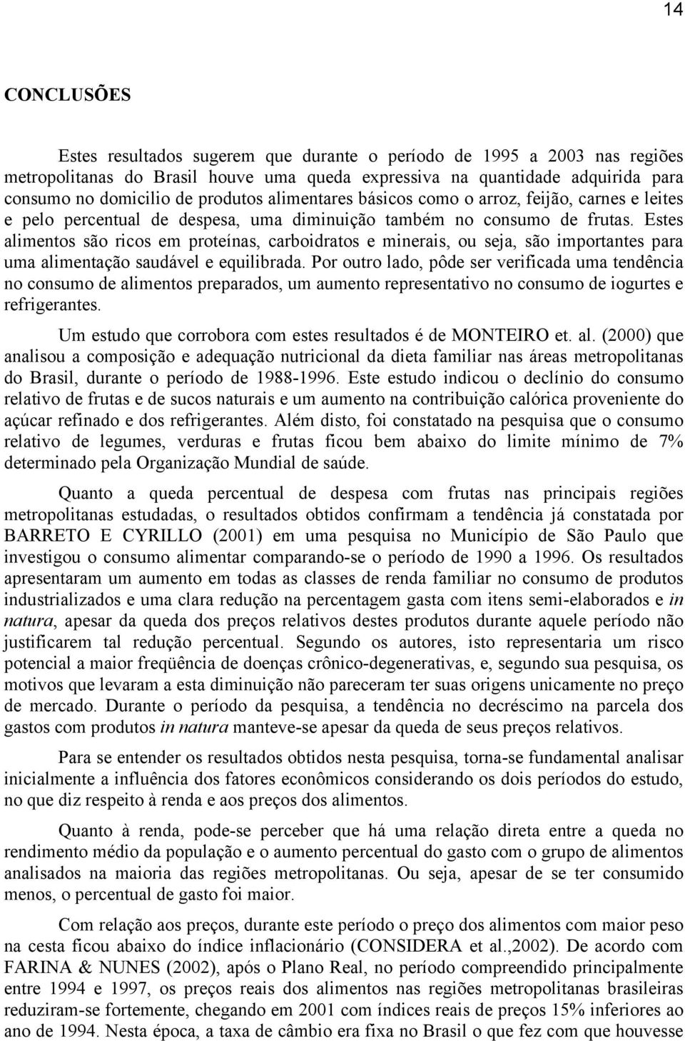 Estes alimentos são ricos em proteínas, carboidratos e minerais, ou seja, são importantes para uma alimentação saudável e equilibrada.