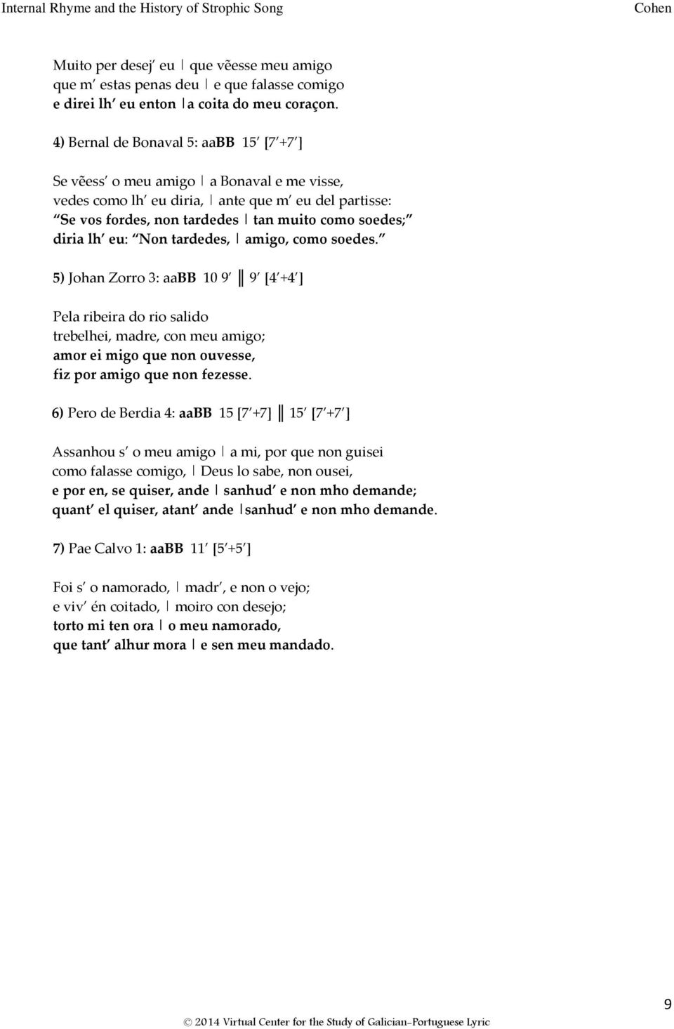 Non tardedes, amigo, como soedes. 5) Johan Zorro 3: aabb 10 9 9 [4 +4 ] Pela ribeira do rio salido trebelhei, madre, con meu amigo; amor ei migo que non ouvesse, fiz por amigo que non fezesse.