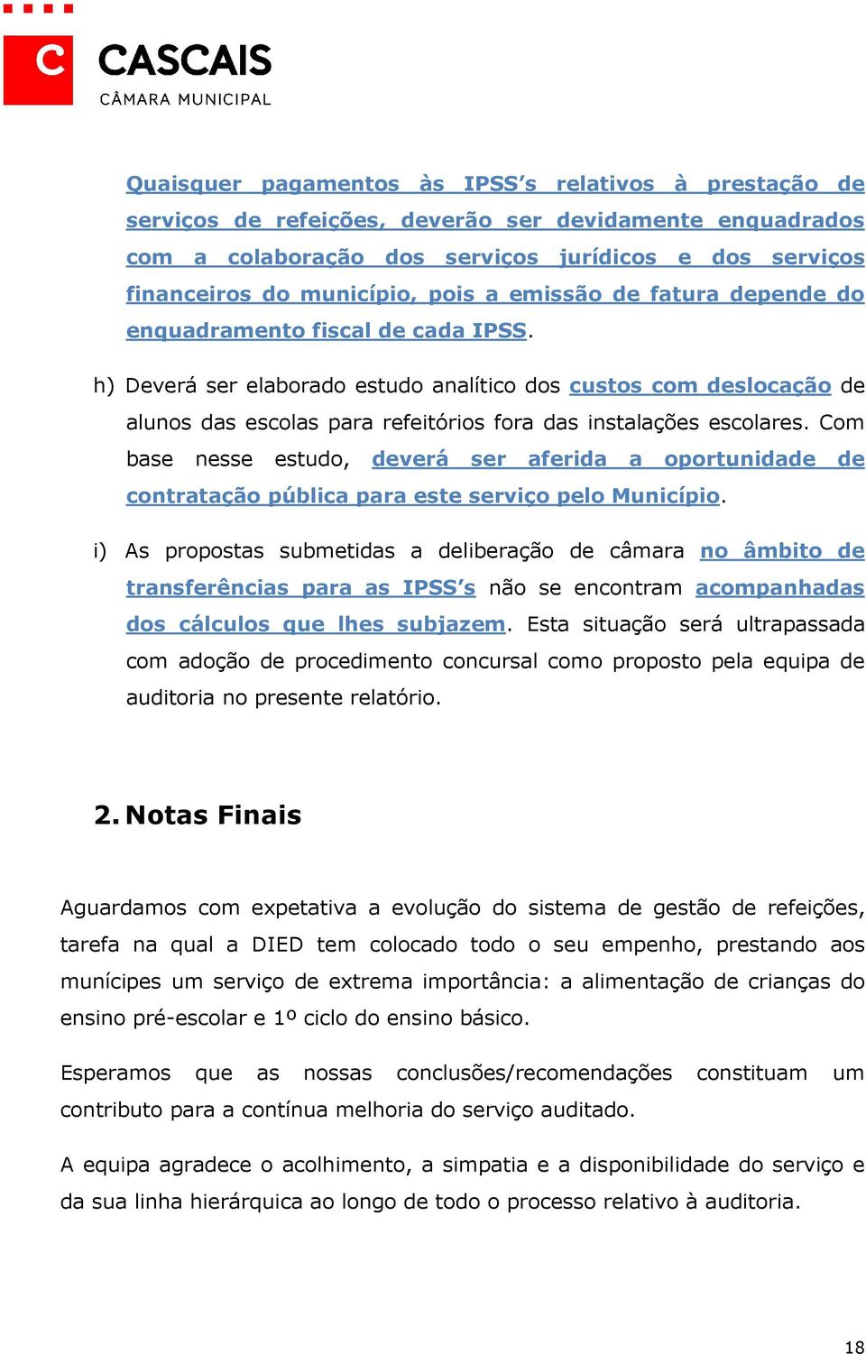 h) Deverá ser elaborado estudo analítico dos custos com deslocação de alunos das escolas para refeitórios fora das instalações escolares.