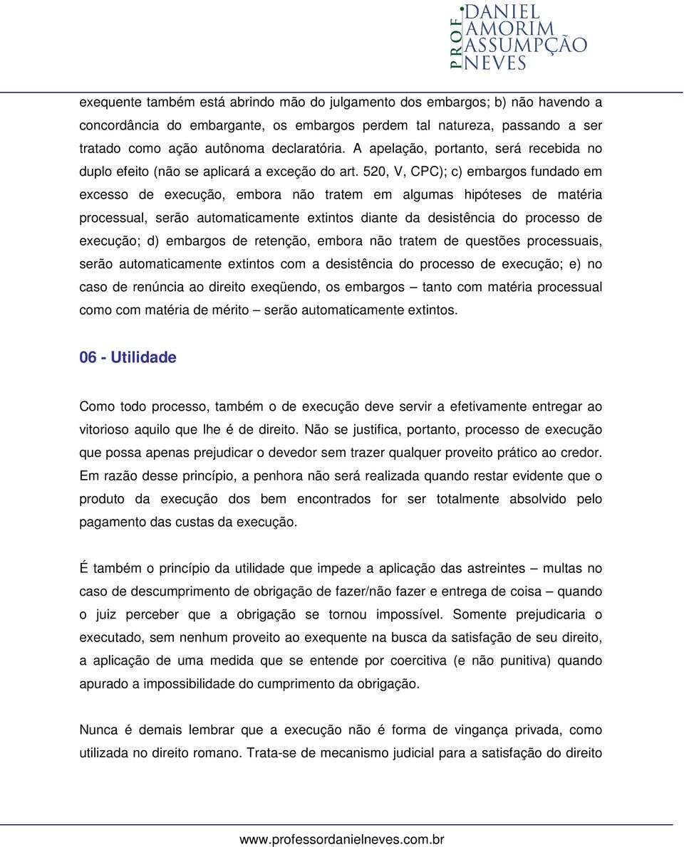 520, V, CPC); c) embargos fundado em excesso de execução, embora não tratem em algumas hipóteses de matéria processual, serão automaticamente extintos diante da desistência do processo de execução;