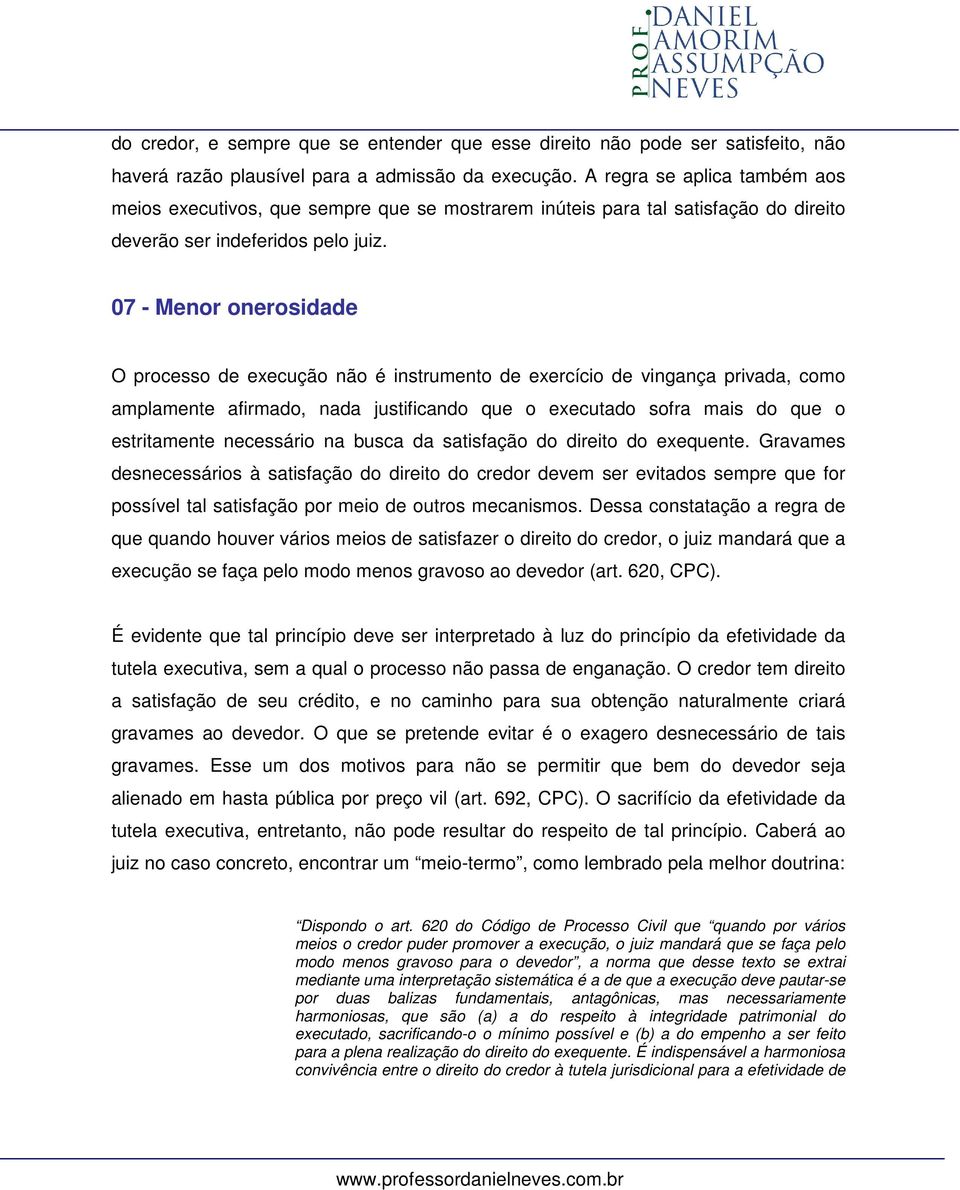 07 - Menor onerosidade O processo de execução não é instrumento de exercício de vingança privada, como amplamente afirmado, nada justificando que o executado sofra mais do que o estritamente