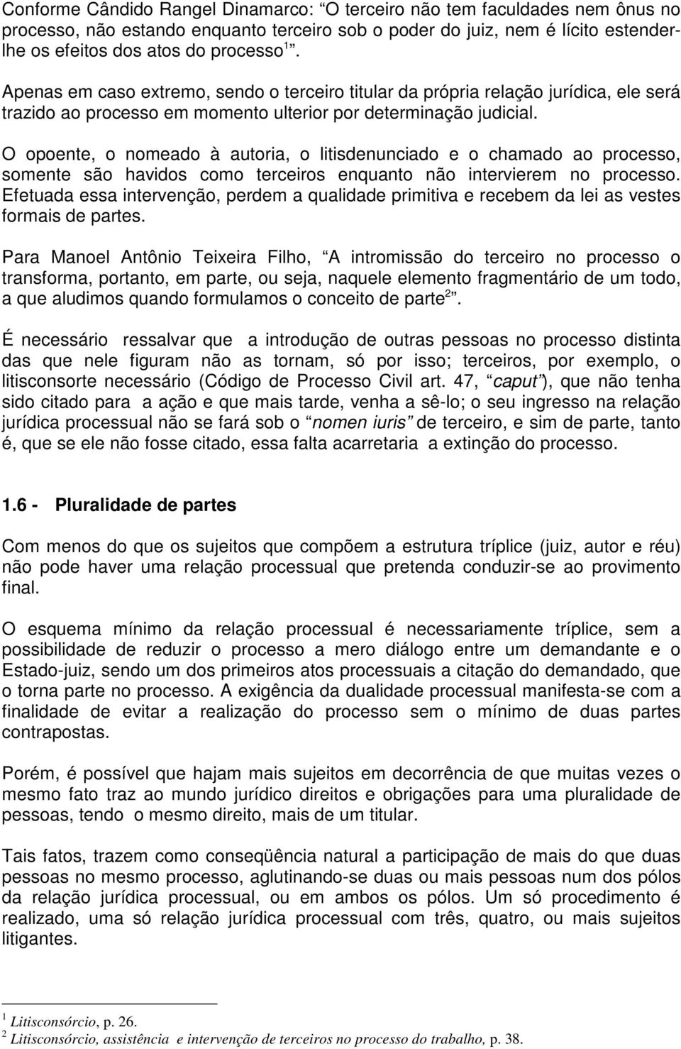 O opoente, o nomeado à autoria, o litisdenunciado e o chamado ao processo, somente são havidos como terceiros enquanto não intervierem no processo.