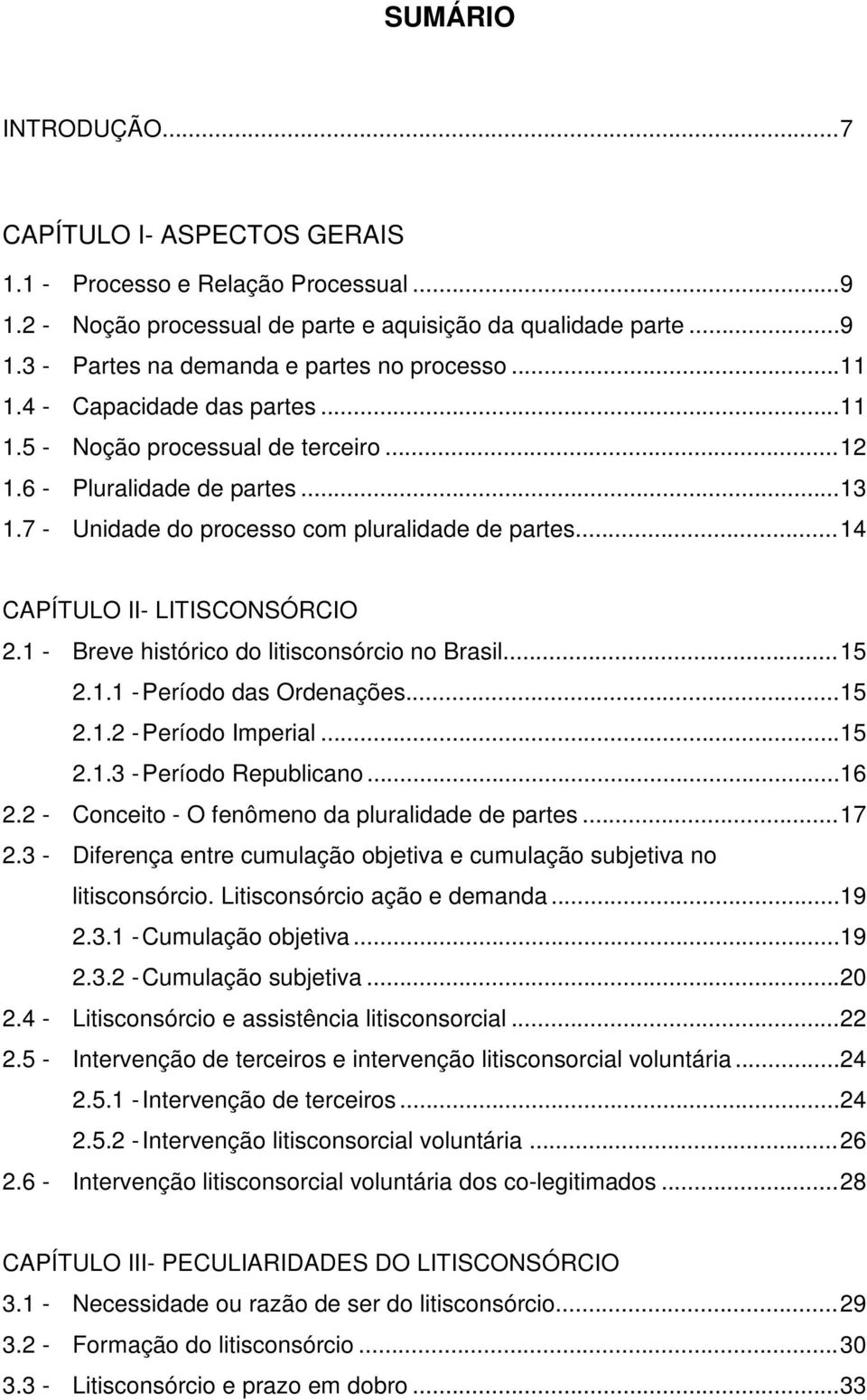 1 - Breve histórico do litisconsórcio no Brasil...15 2.1.1 -Período das Ordenações...15 2.1.2 -Período Imperial...15 2.1.3 -Período Republicano...16 2.