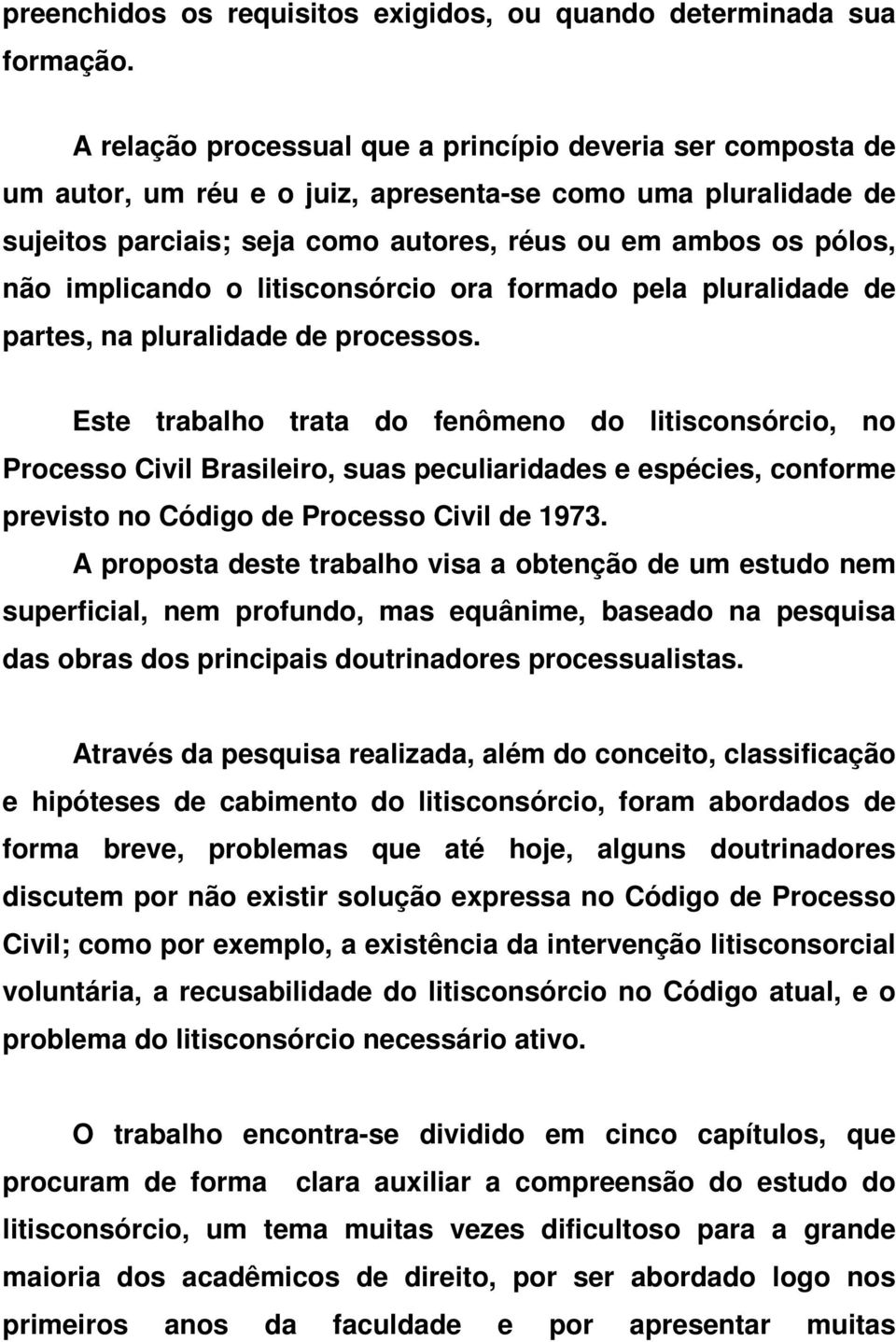 implicando o litisconsórcio ora formado pela pluralidade de partes, na pluralidade de processos.