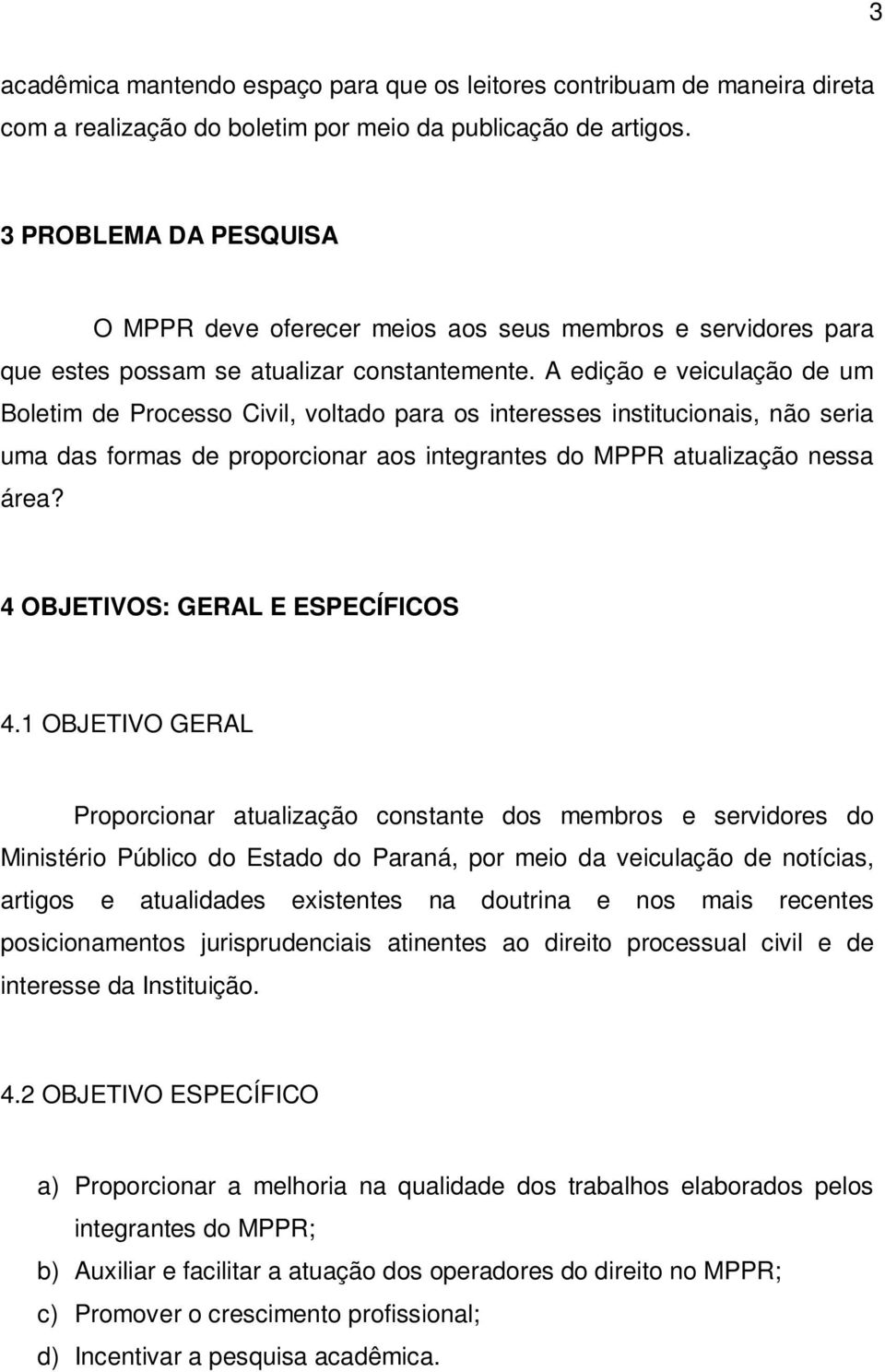 A edição e veiculação de um Boletim de Processo Civil, voltado para os interesses institucionais, não seria uma das formas de proporcionar aos integrantes do MPPR atualização nessa área?