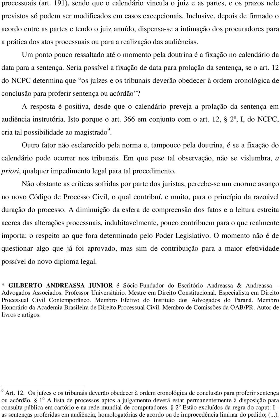 Um ponto pouco ressaltado até o momento pela doutrina é a fixação no calendário da data para a sentença. Seria possível a fixação de data para prolação da sentença, se o art.