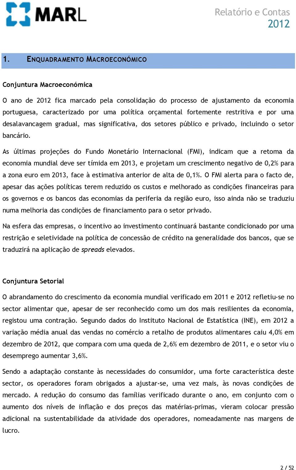 restritiva e por uma desalavancagem gradual, mas significativa, dos setores público e privado, incluindo o setor bancário.