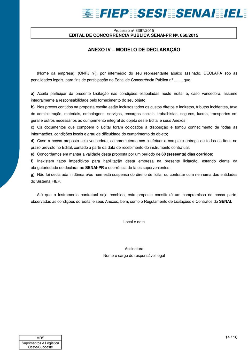 .., que: a) Aceita participar da presente Licitação nas condições estipuladas neste Edital e, caso vencedora, assume integralmente a responsabilidade pelo fornecimento do seu objeto; b) Nos preços