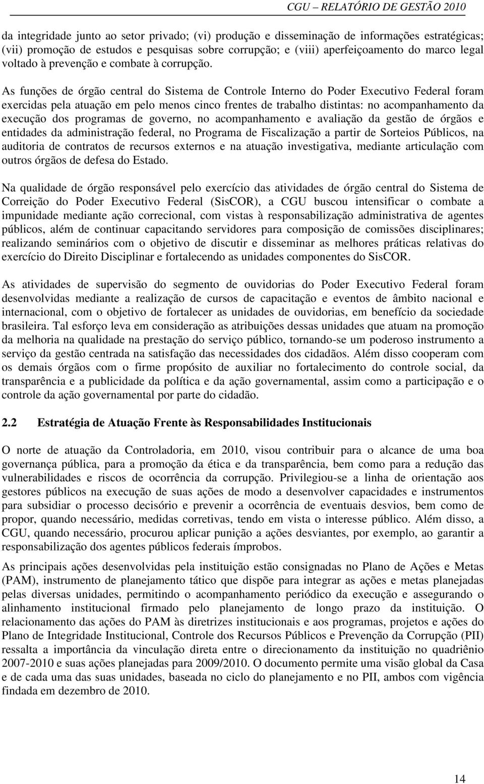 As funções de órgão central do Sistema de Controle Interno do Poder Executivo Federal foram exercidas pela atuação em pelo menos cinco frentes de trabalho distintas: no acompanhamento da execução dos